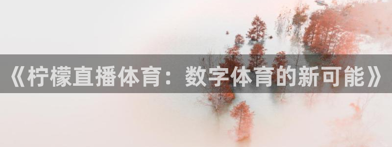 jrkan直播app：《柠檬直播体育：数字体育的新可能》